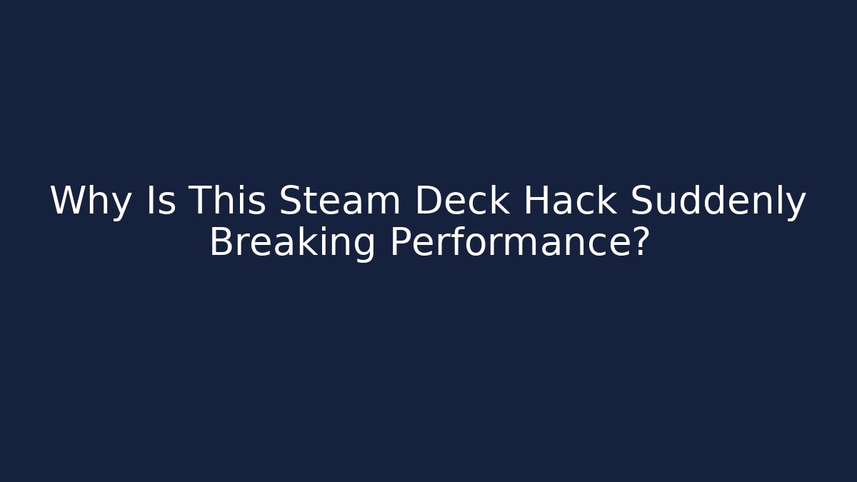 Why Is This Steam Deck Hack Suddenly Breaking Performance?