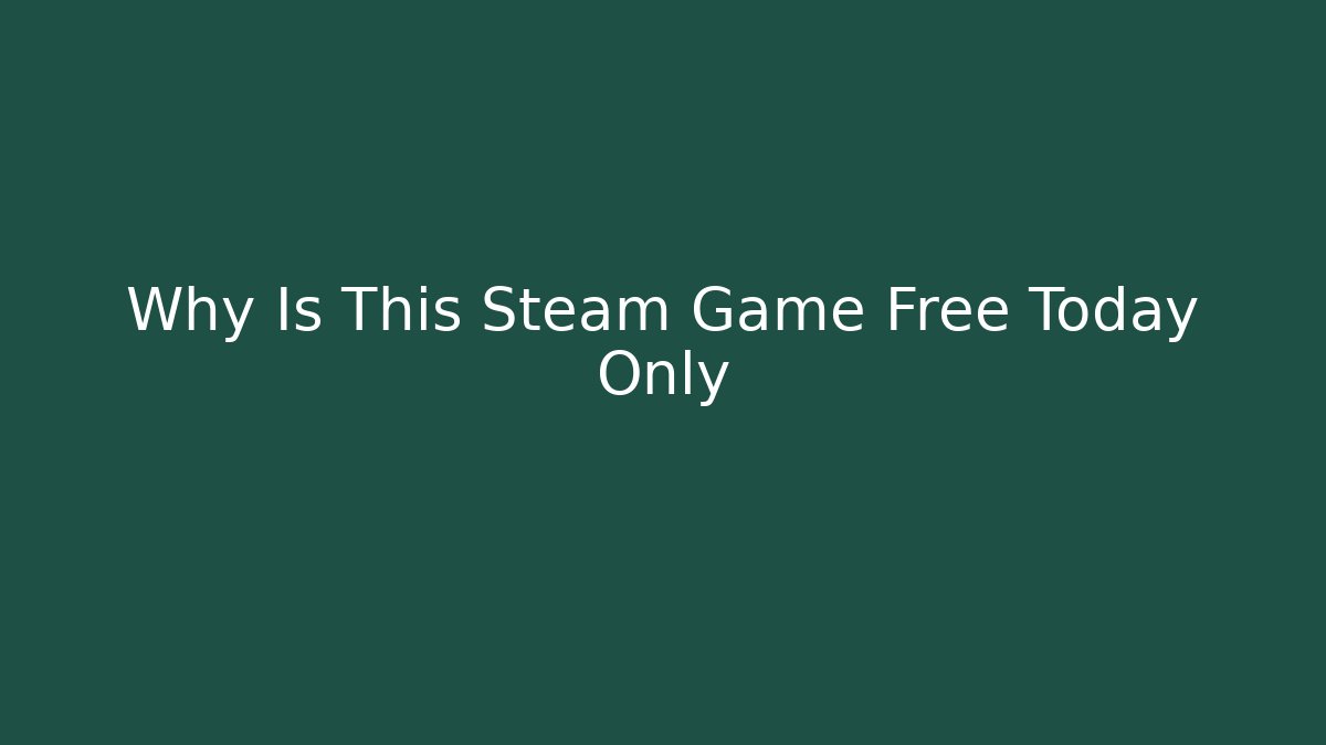 Why Is This Steam Game Free Today Only - Create More Assets