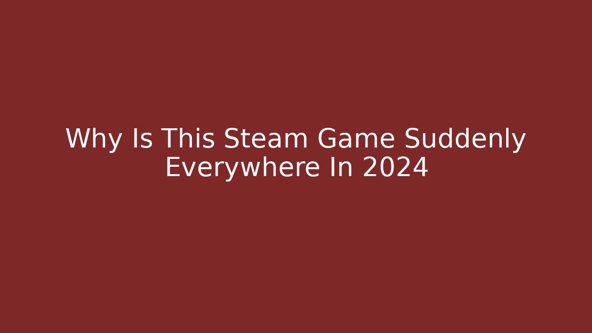Why Is This Steam Game Suddenly Everywhere In 2024 - Create More Assets