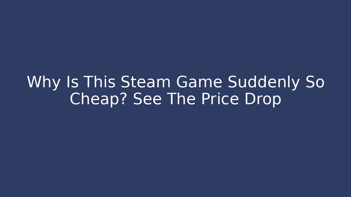 Why Is This Steam Game Suddenly So Cheap? See The Price Drop