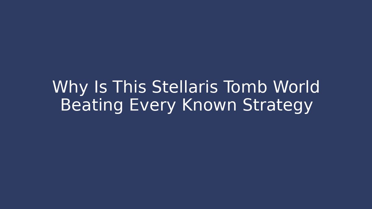 Why Is This Stellaris Tomb World Beating Every Known Strategy - Create More Assets