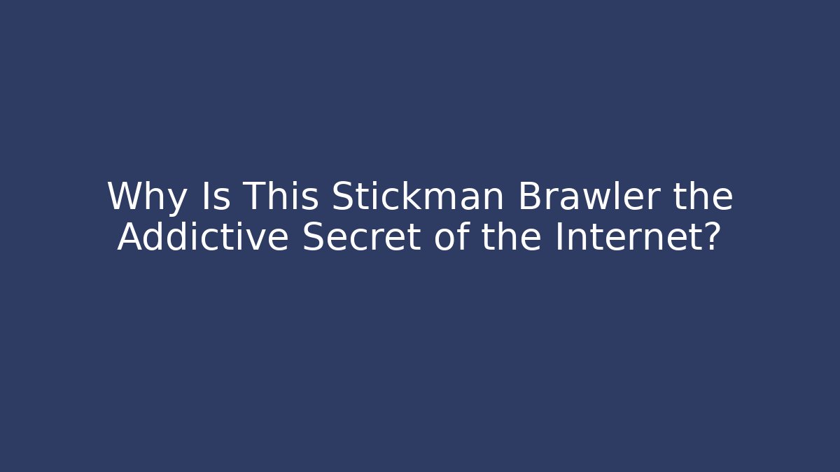 Why Is This Stickman Brawler the Addictive Secret of the Internet?