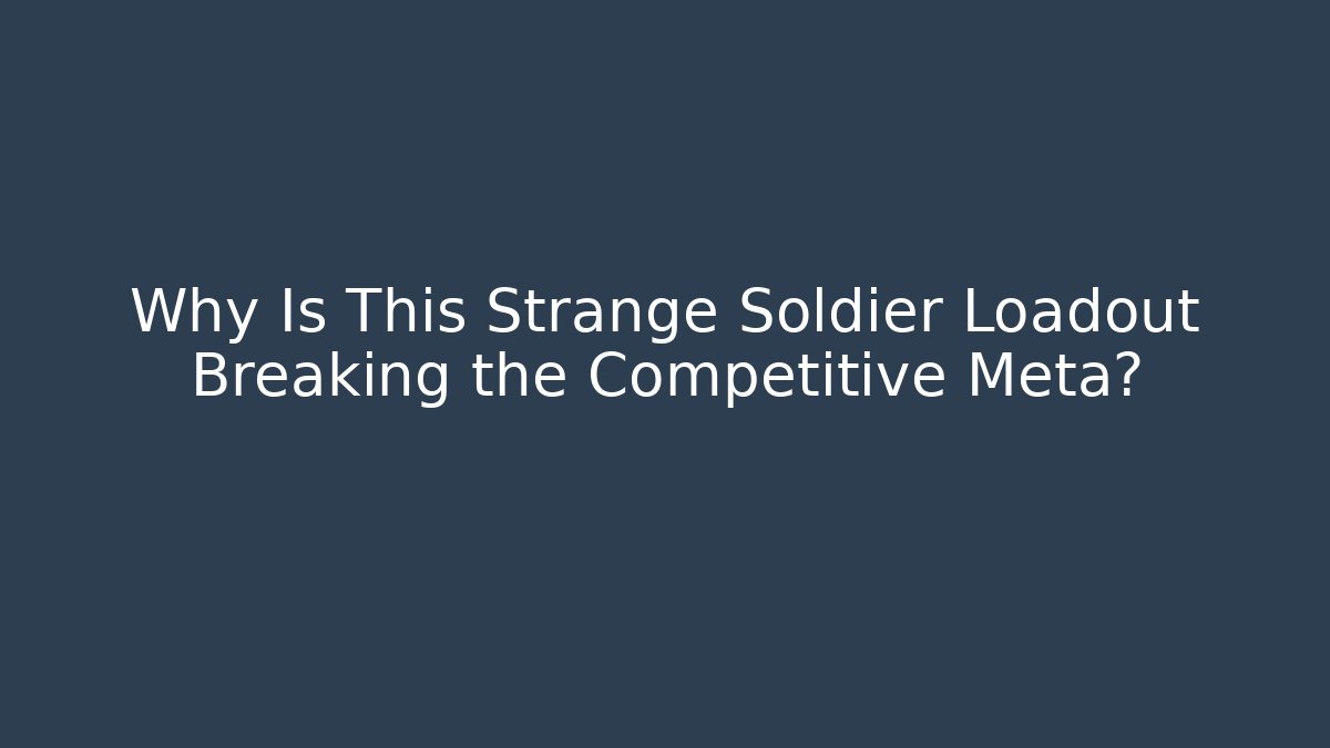 Why Is This Strange Soldier Loadout Breaking the Competitive Meta? - Create More Assets