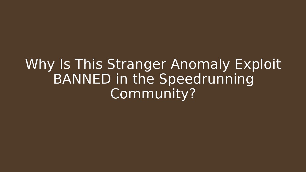 Why Is This Stranger Anomaly Exploit BANNED in the Speedrunning Community?