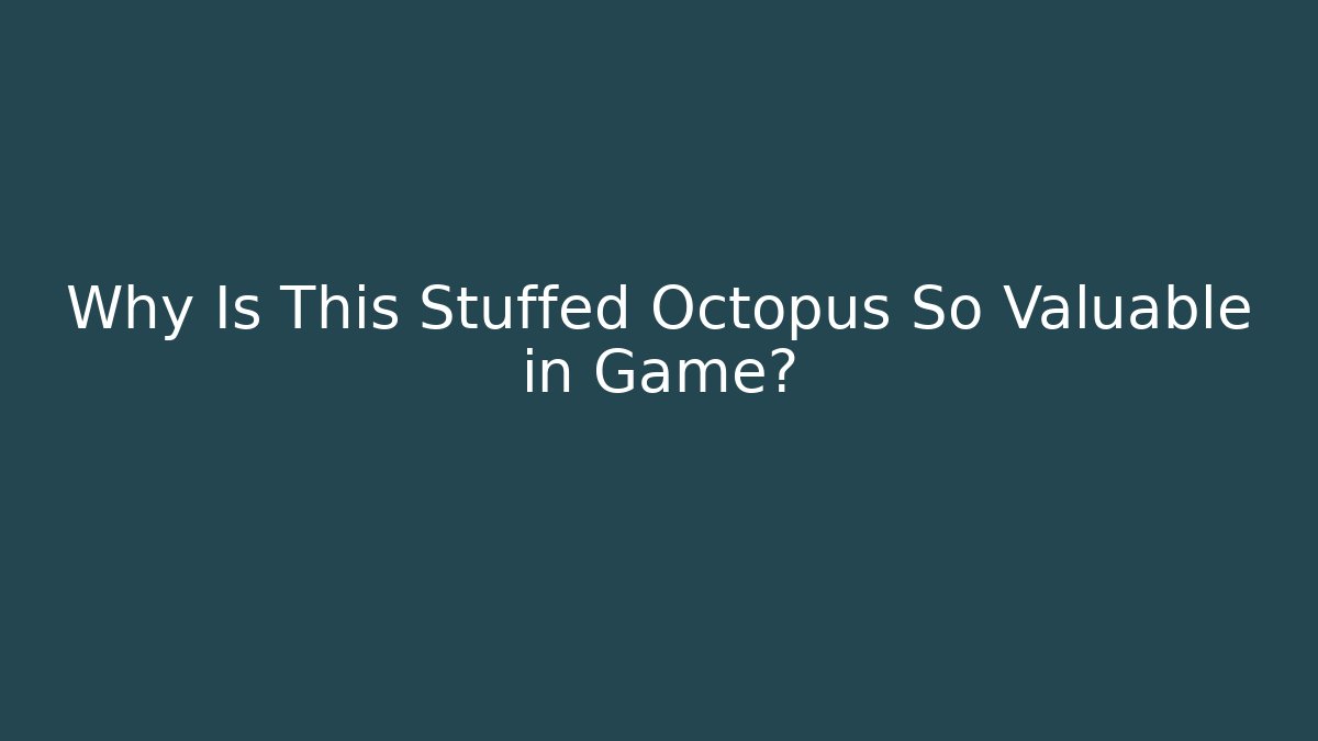 Why Is This Stuffed Octopus So Valuable in Game?