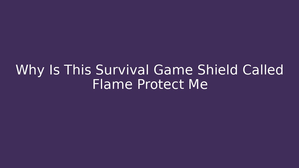 Why Is This Survival Game Shield Called Flame Protect Me