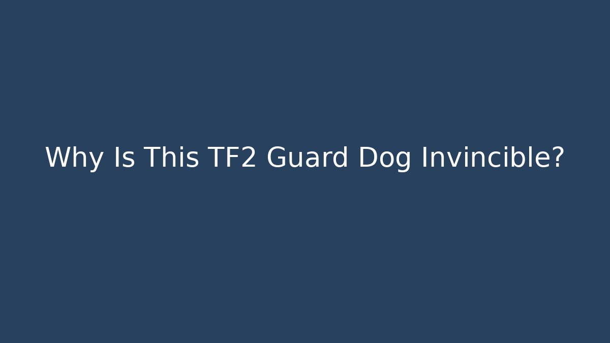 Why Is This TF2 Guard Dog Invincible? - Create More Assets