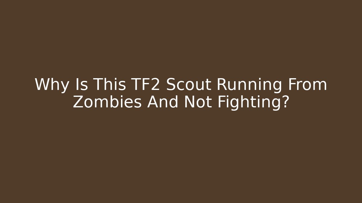 Why Is This TF2 Scout Running From Zombies And Not Fighting?