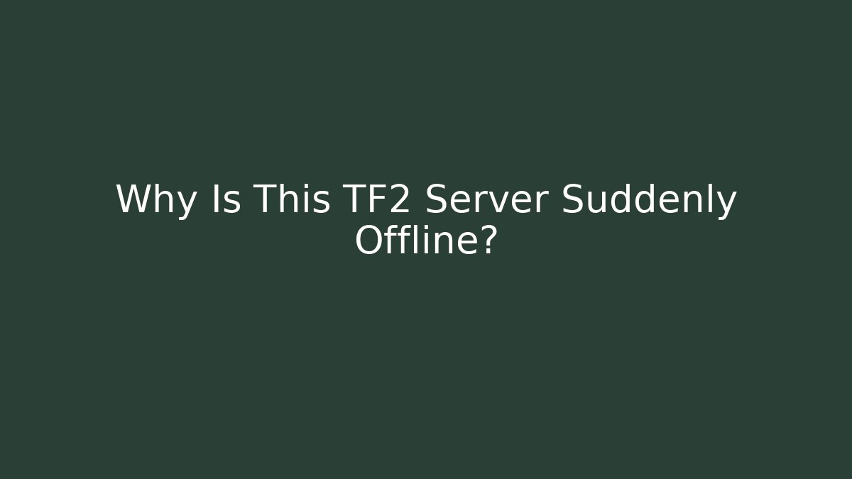 Why Is This TF2 Server Suddenly Offline?