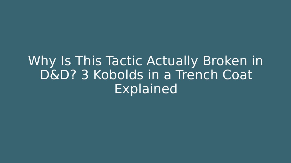 Why Is This Tactic Actually Broken in D&D? 3 Kobolds in a Trench Coat Explained