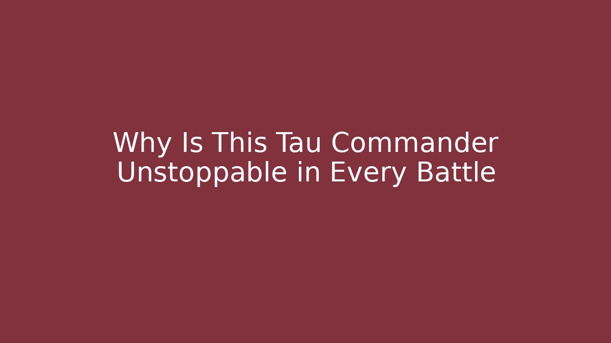 Why Is This Tau Commander Unstoppable in Every Battle