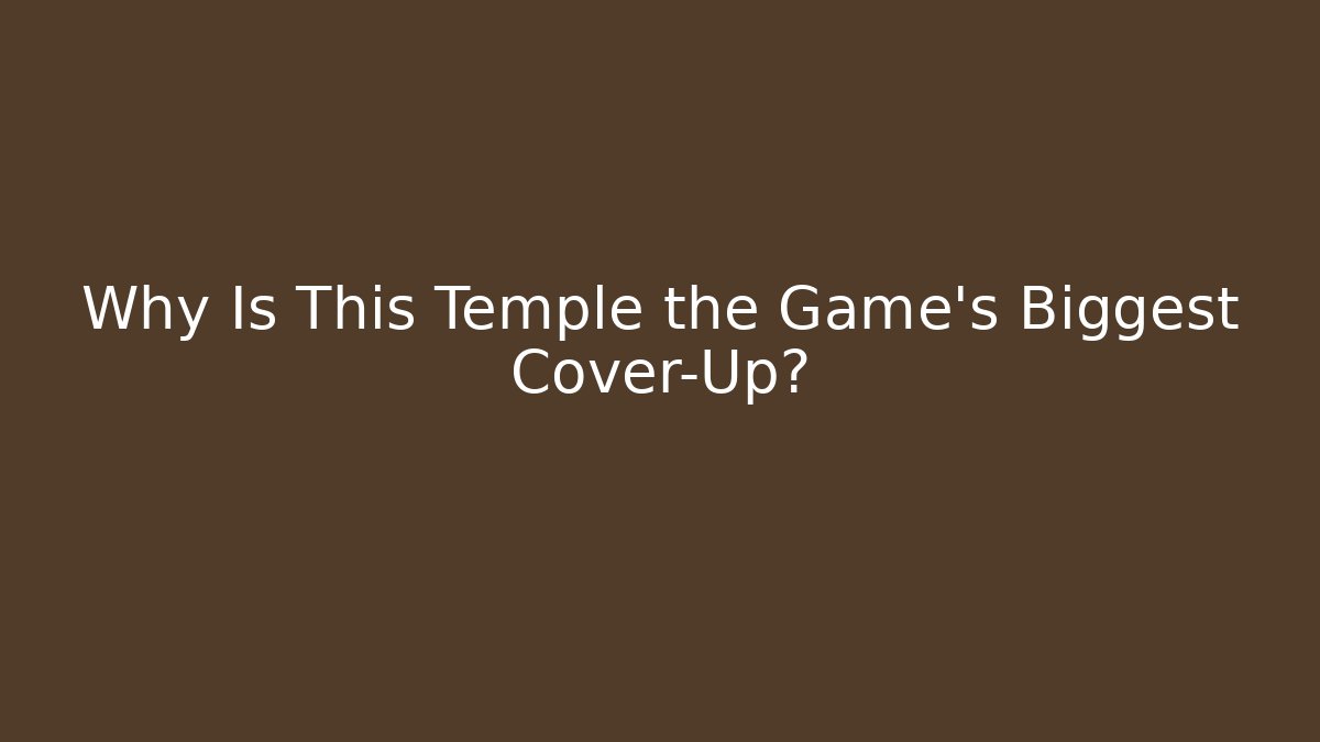 Why Is This Temple the Game’s Biggest Cover-Up?
