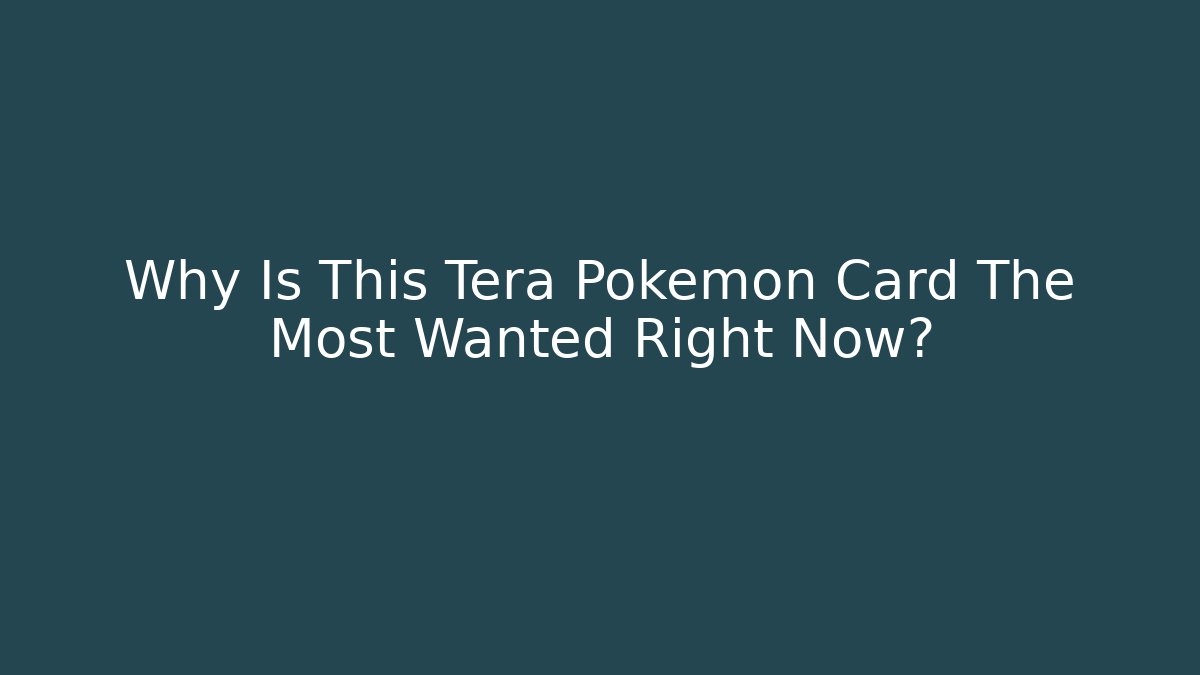 Why Is This Tera Pokémon Card The Most Wanted Right Now?