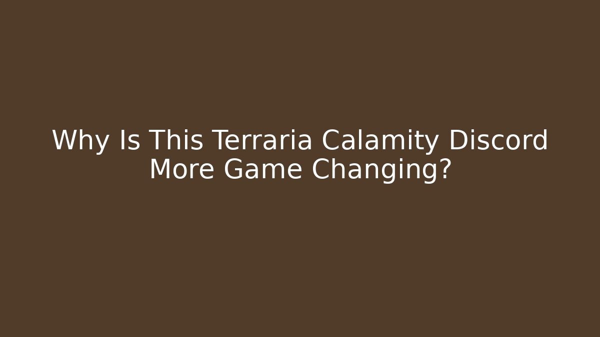 Why Is This Terraria Calamity Discord More Game Changing?