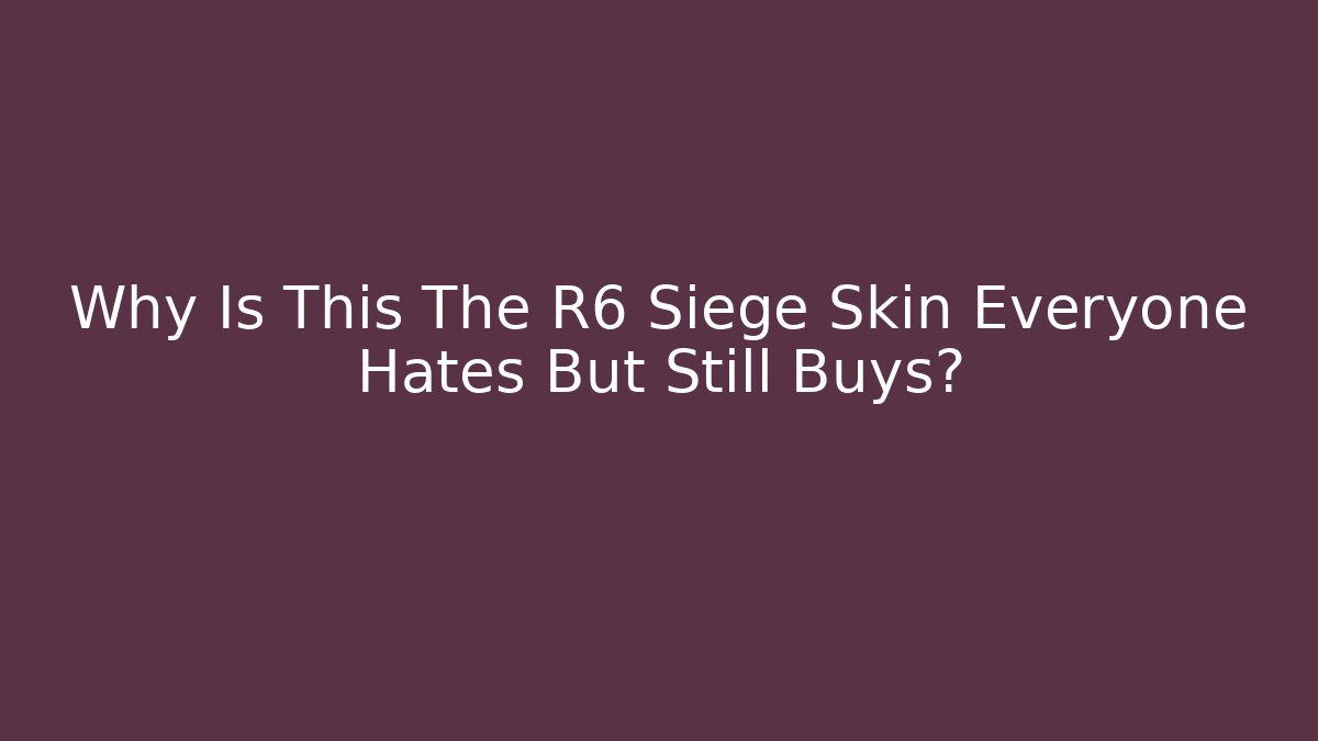 Why Is This The R6 Siege Skin Everyone Hates But Still Buys?