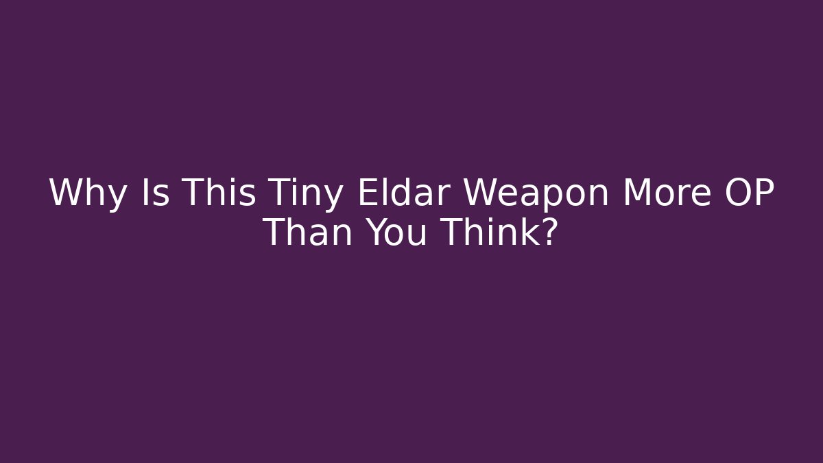 Why Is This Tiny Eldar Weapon More OP Than You Think?