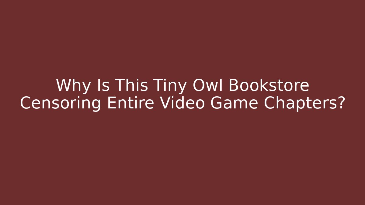 Why Is This Tiny Owl Bookstore Censoring Entire Video Game Chapters?
