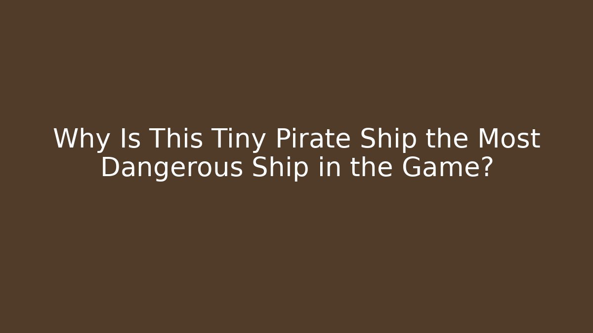 Why Is This Tiny Pirate Ship the Most Dangerous Ship in the Game?
