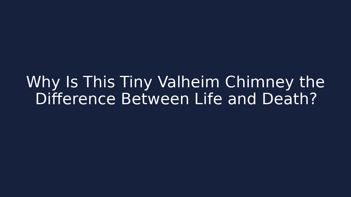 Why Is This Tiny Valheim Chimney the Difference Between Life and Death?