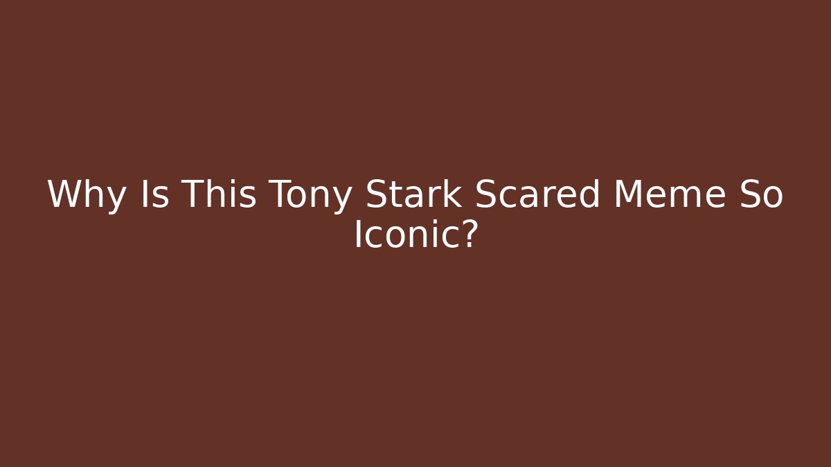 Why Is This Tony Stark Scared Meme So Iconic? - Create More Assets