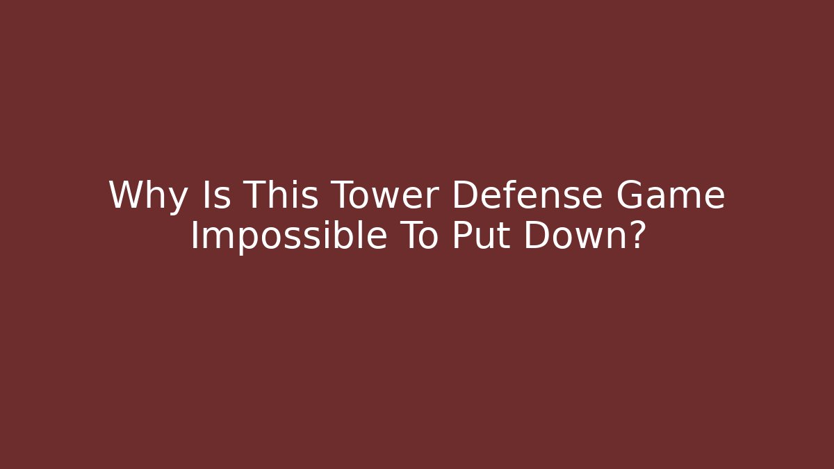 Why Is This Tower Defense Game Impossible To Put Down? - Create More Assets