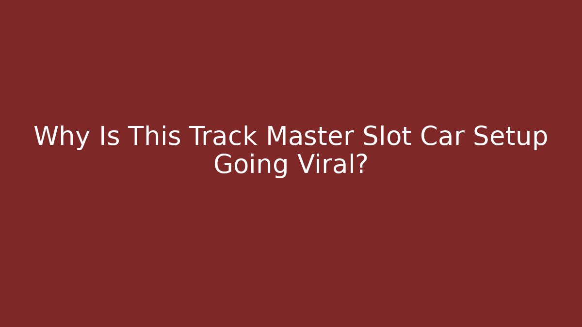 Why Is This Track Master Slot Car Setup Going Viral? - Create More Assets