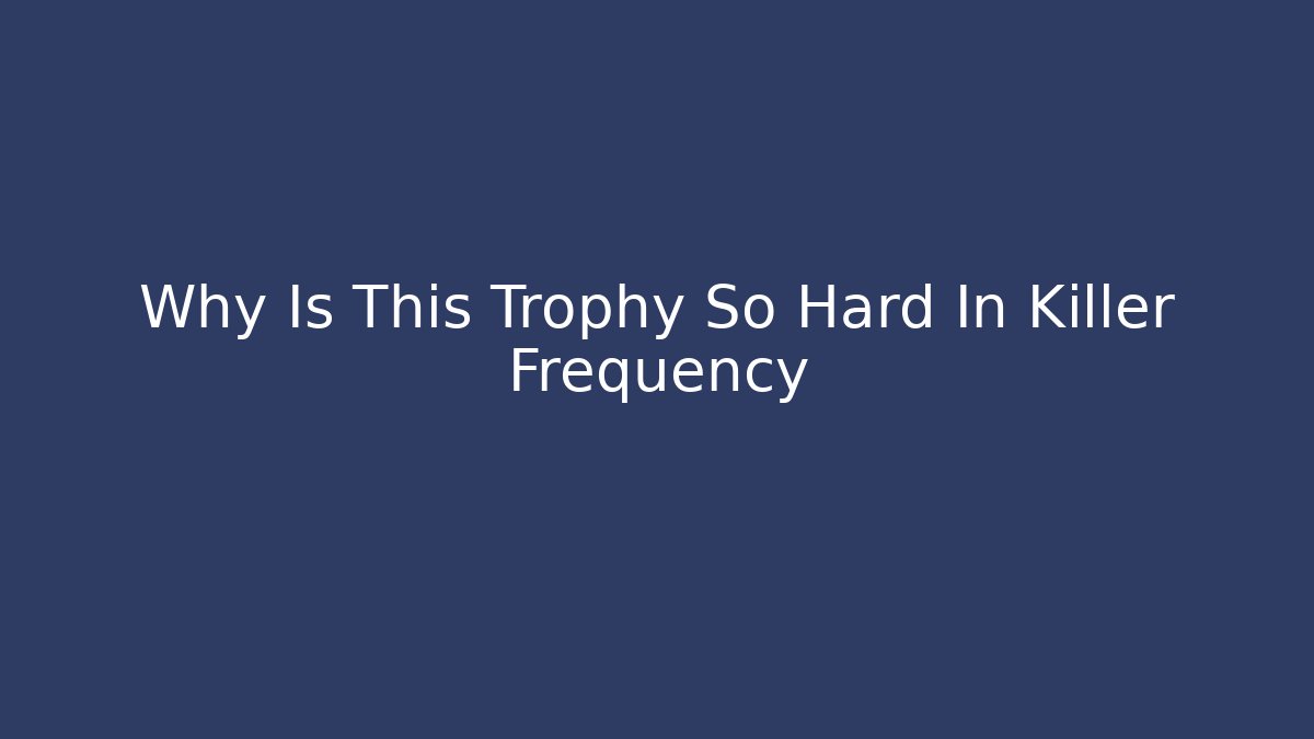 Why Is This Trophy So Hard In Killer Frequency