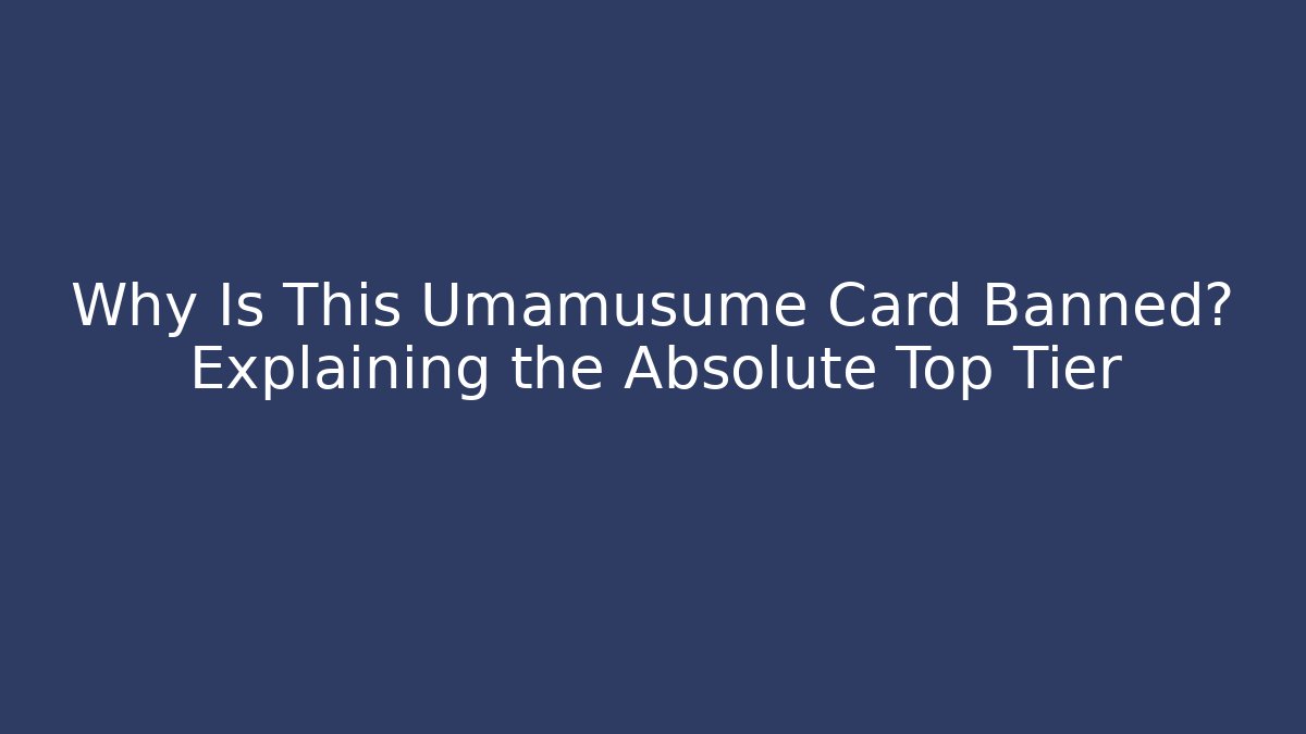 Why Is This Umamusume Card Banned? Explaining the Absolute Top Tier