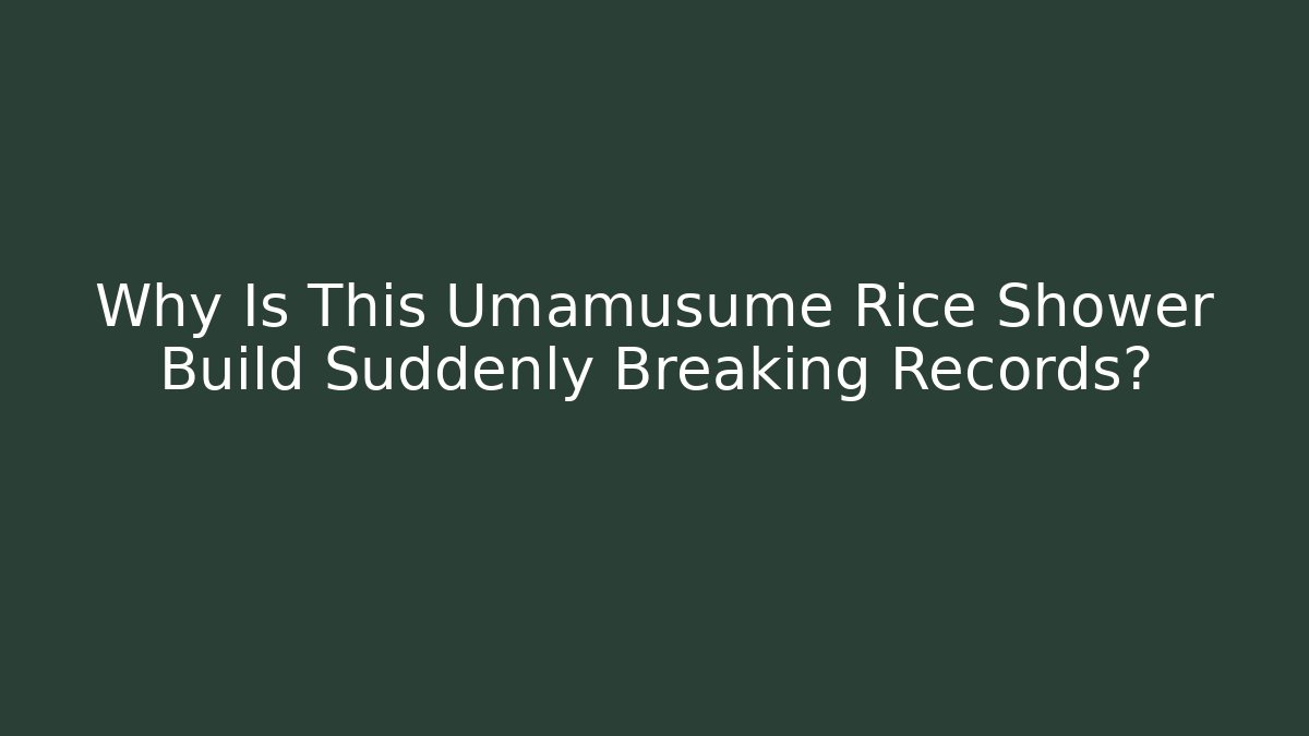 Why Is This Umamusume Rice Shower Build Suddenly Breaking Records?