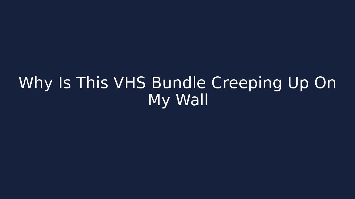 Why Is This VHS Bundle Creeping Up On My Wall