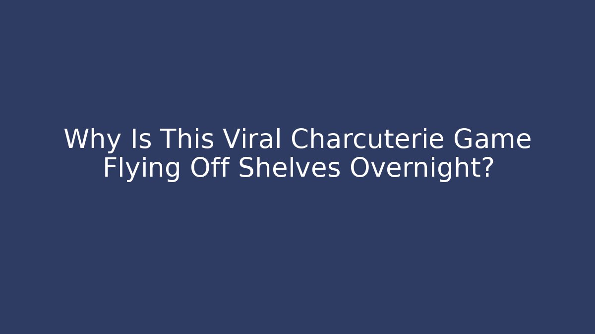Why Is This Viral Charcuterie Game Flying Off Shelves Overnight?