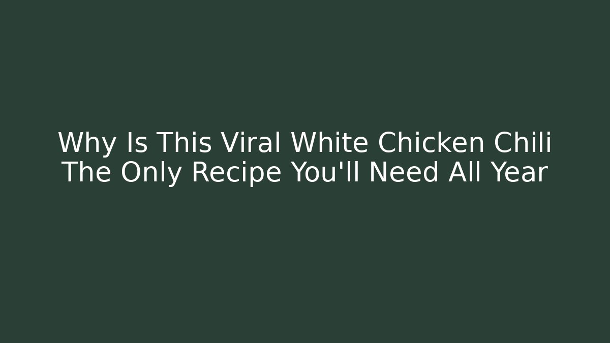 Why Is This Viral White Chicken Chili The Only Recipe You'll Need All Year