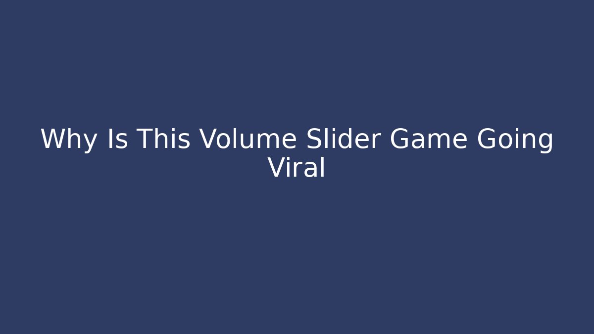 Why Is This Volume Slider Game Going Viral