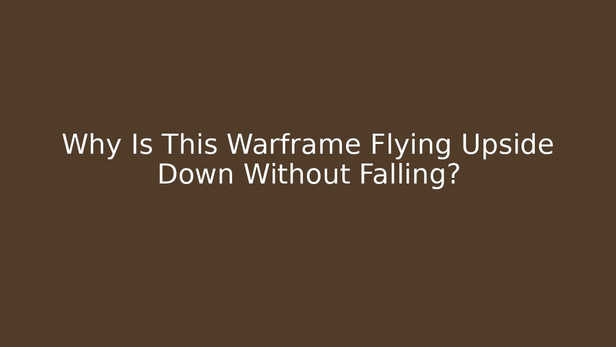 Why Is This Warframe Flying Upside Down Without Falling? - Create More Assets