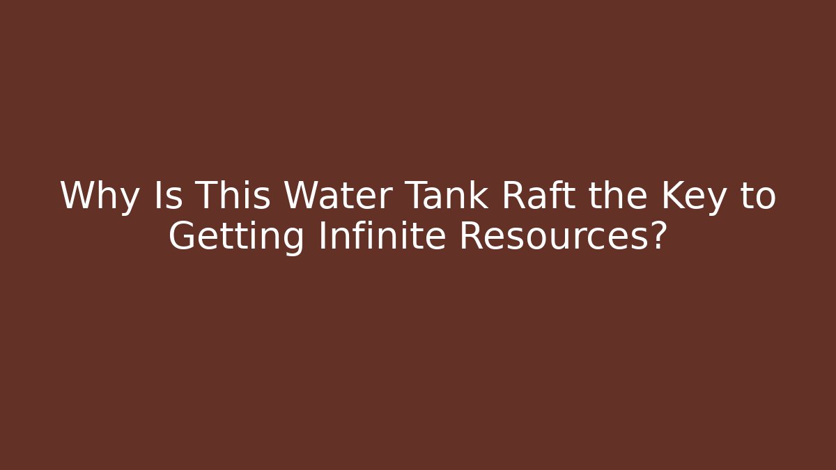 Why Is This Water Tank Raft the Key to Getting Infinite Resources?