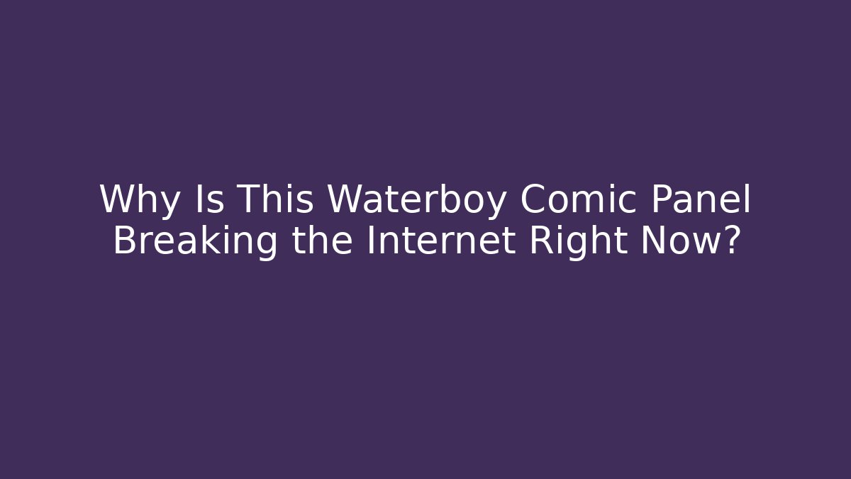 Why Is This Waterboy Comic Panel Breaking the Internet Right Now? - Create More Assets