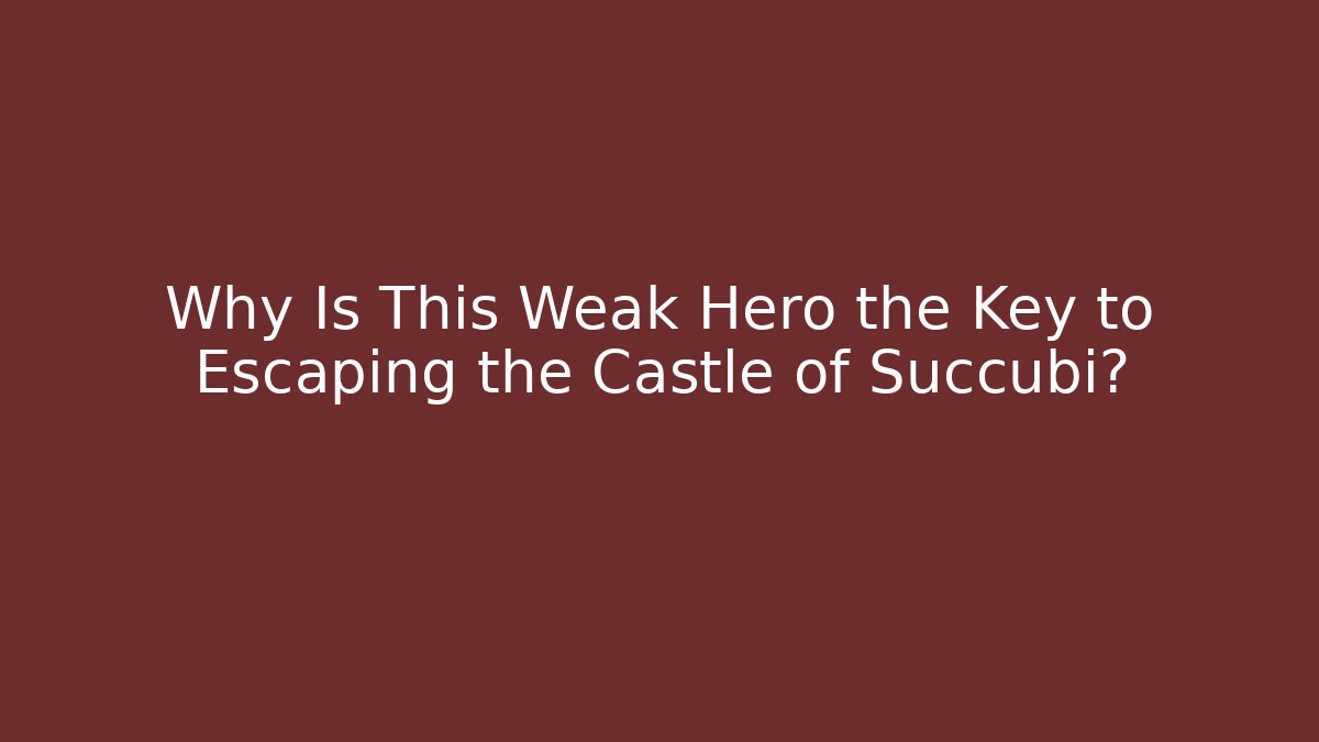 Why Is This Weak Hero the Key to Escaping the Castle of Succubi?