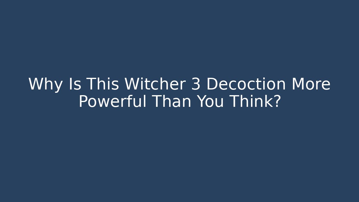 Why Is This Witcher 3 Decoction More Powerful Than You Think? - Create More Assets