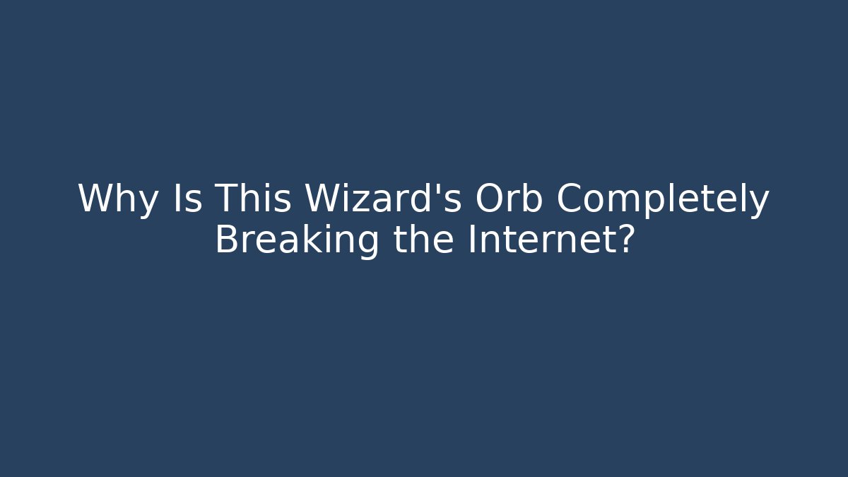 Why Is This Wizard’s Orb Completely Breaking the Internet?