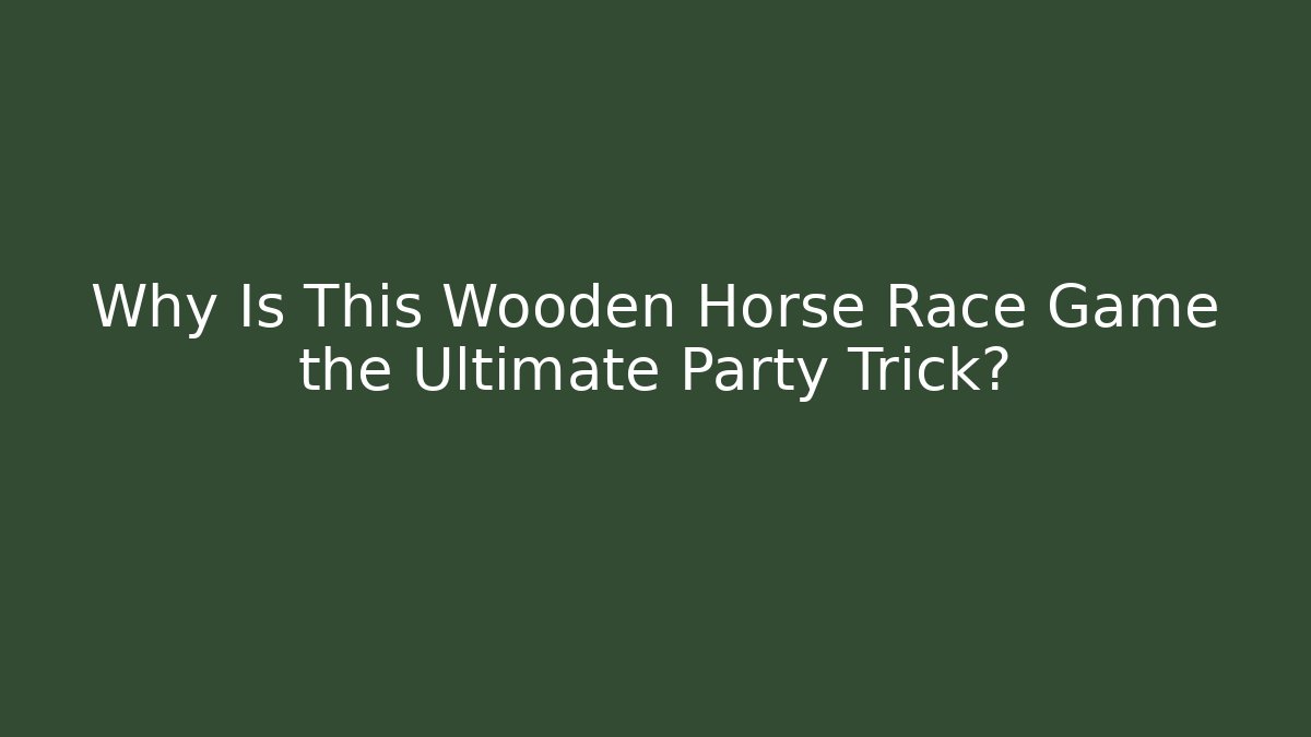 Why Is This Wooden Horse Race Game the Ultimate Party Trick?