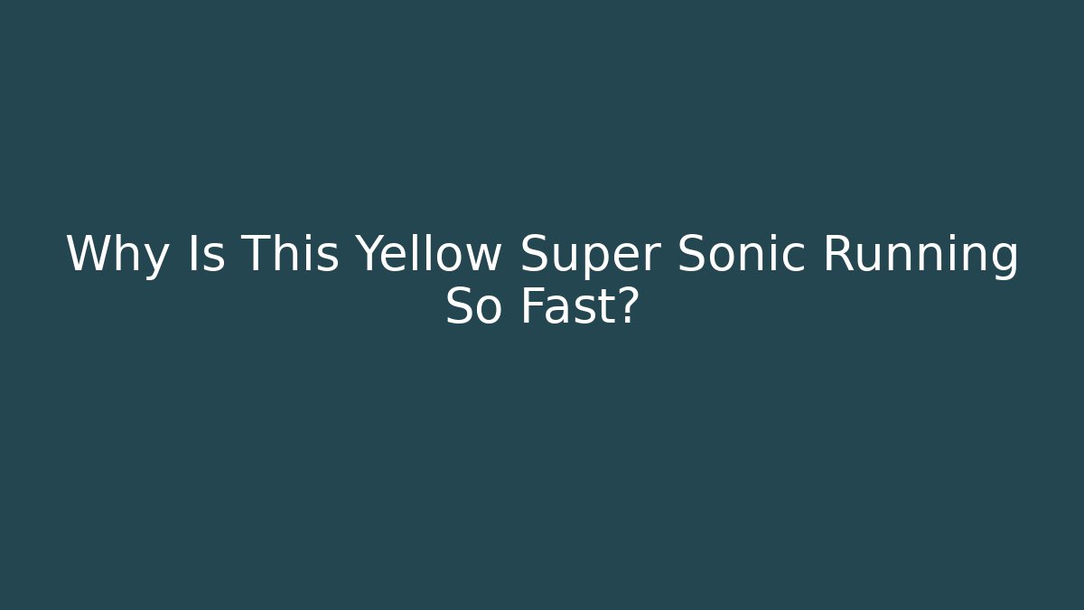 Why Is This Yellow Super Sonic Running So Fast? - Create More Assets
