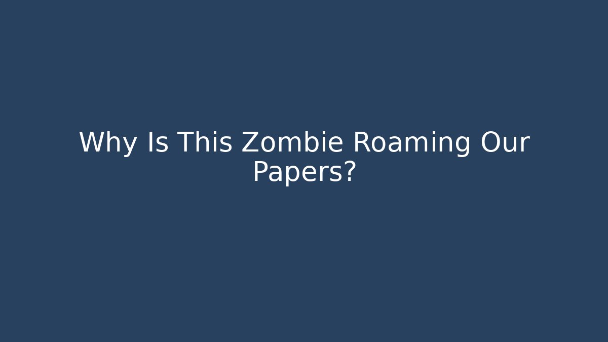 Why Is This Zombie Roaming Our Papers?