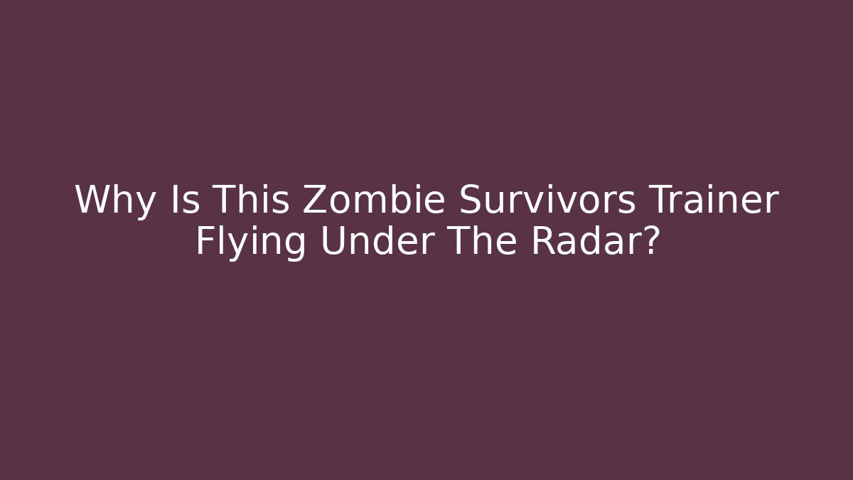 Why Is This Zombie Survivors Trainer Flying Under The Radar?
