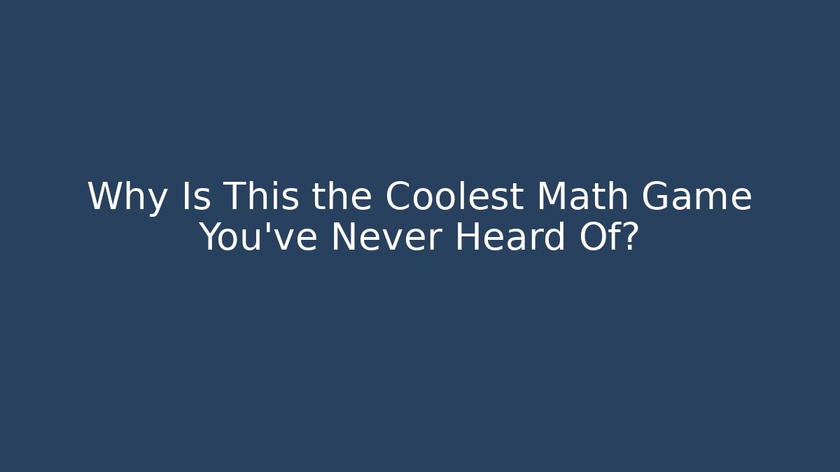 Why Is This the Coolest Math Game You’ve Never Heard Of?