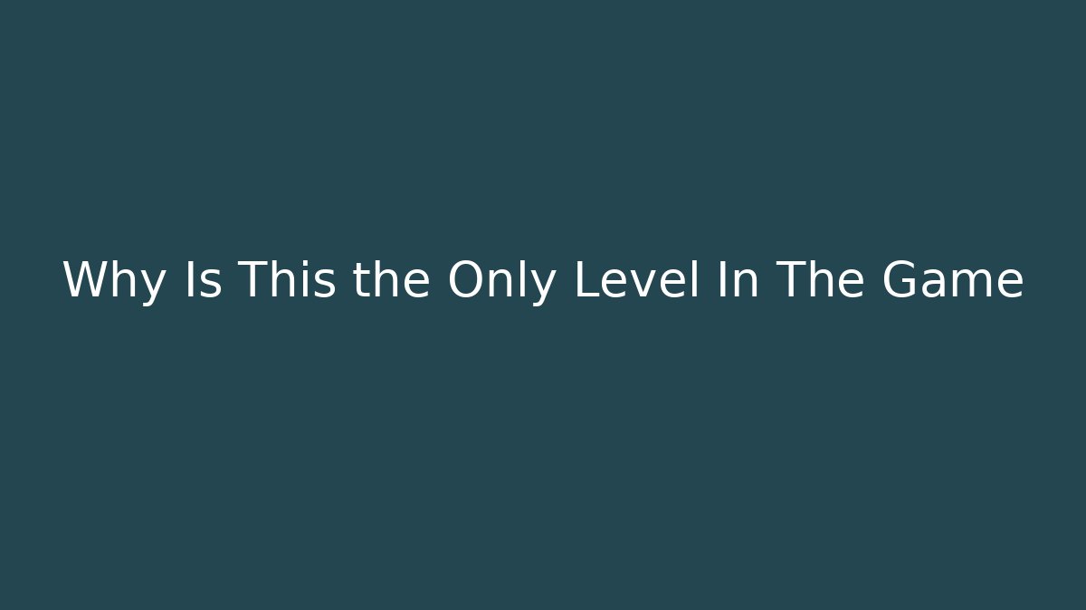 Why Is This the Only Level In The Game