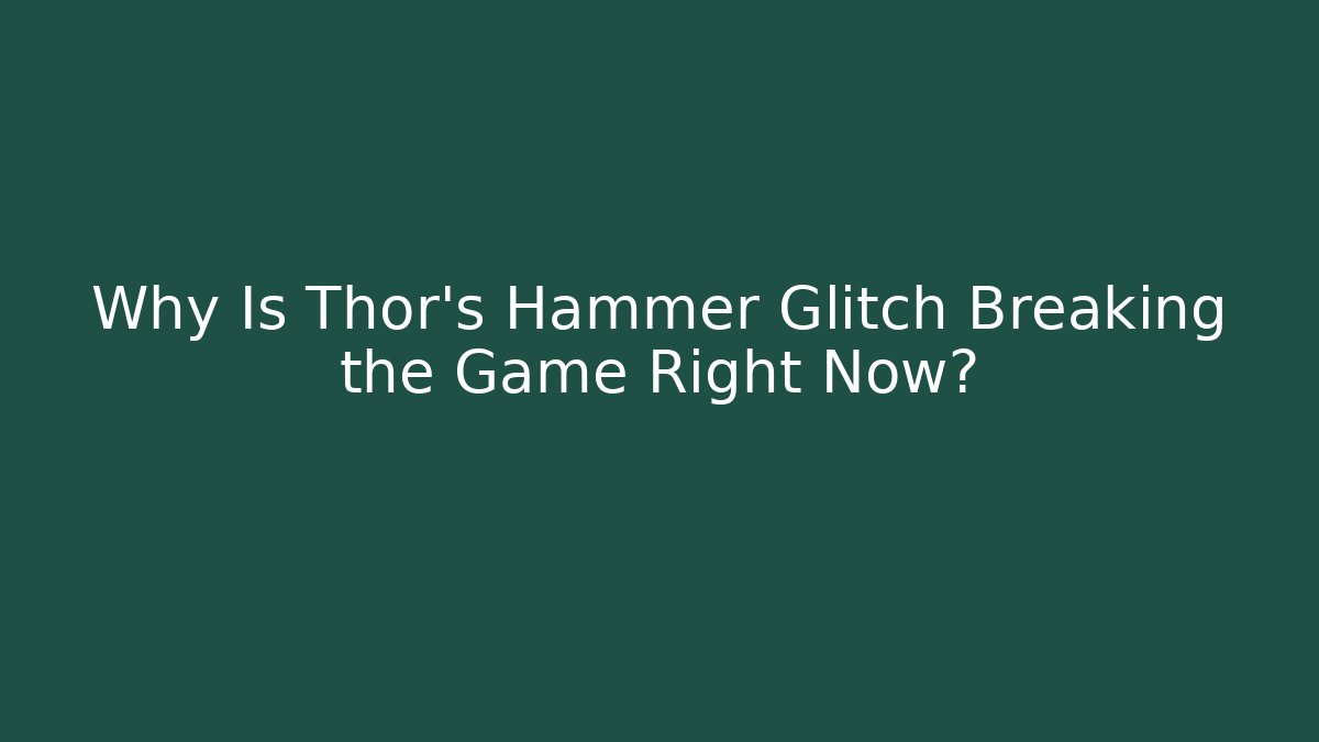 Why Is Thor's Hammer Glitch Breaking the Game Right Now?