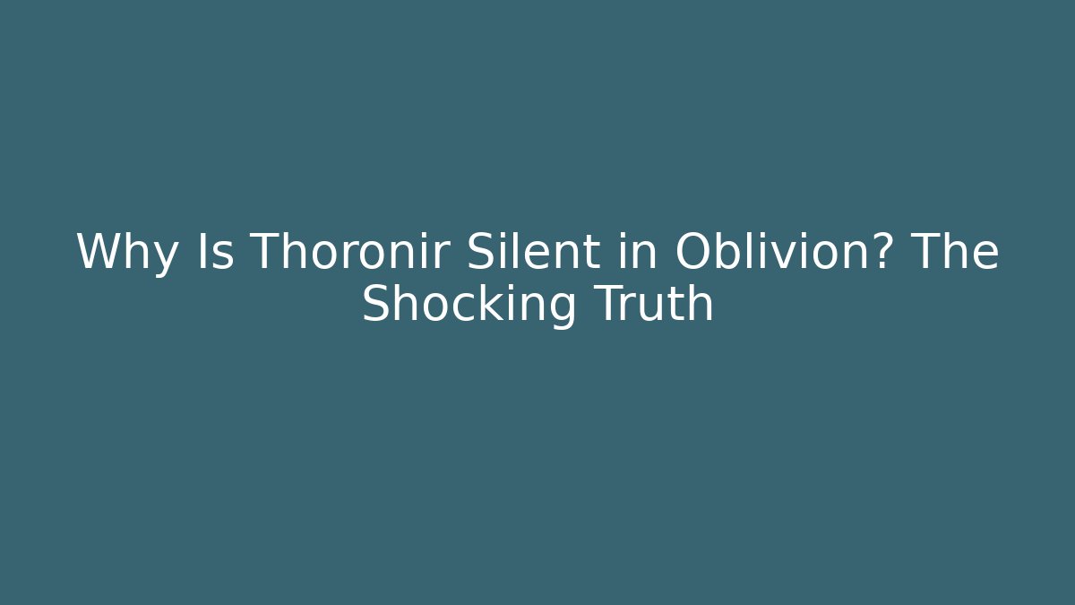Why Is Thoronir Silent in Oblivion? The Shocking Truth - Create More Assets