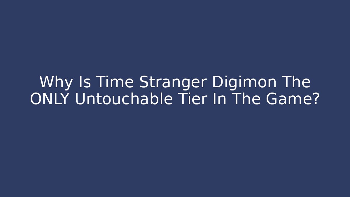Why Is Time Stranger Digimon The ONLY Untouchable Tier In The Game?