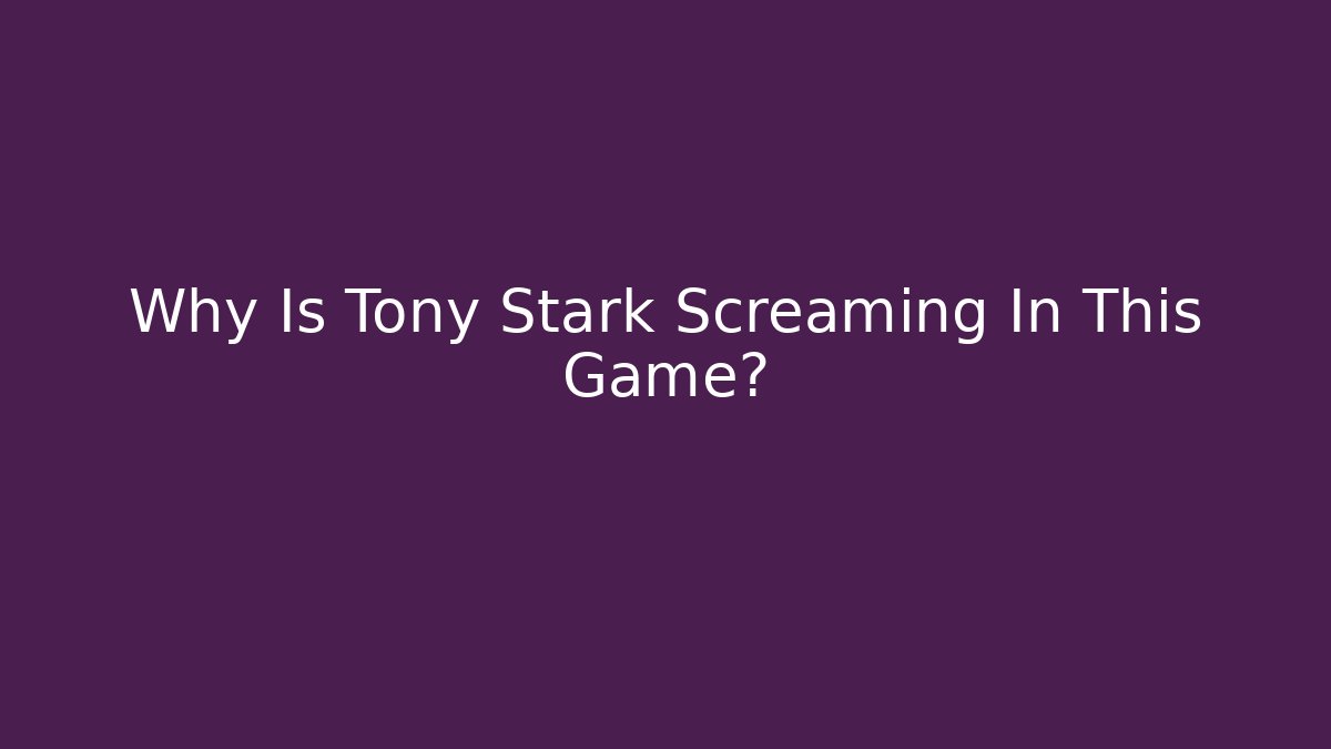 Why Is Tony Stark Screaming In This Game? - Create More Assets