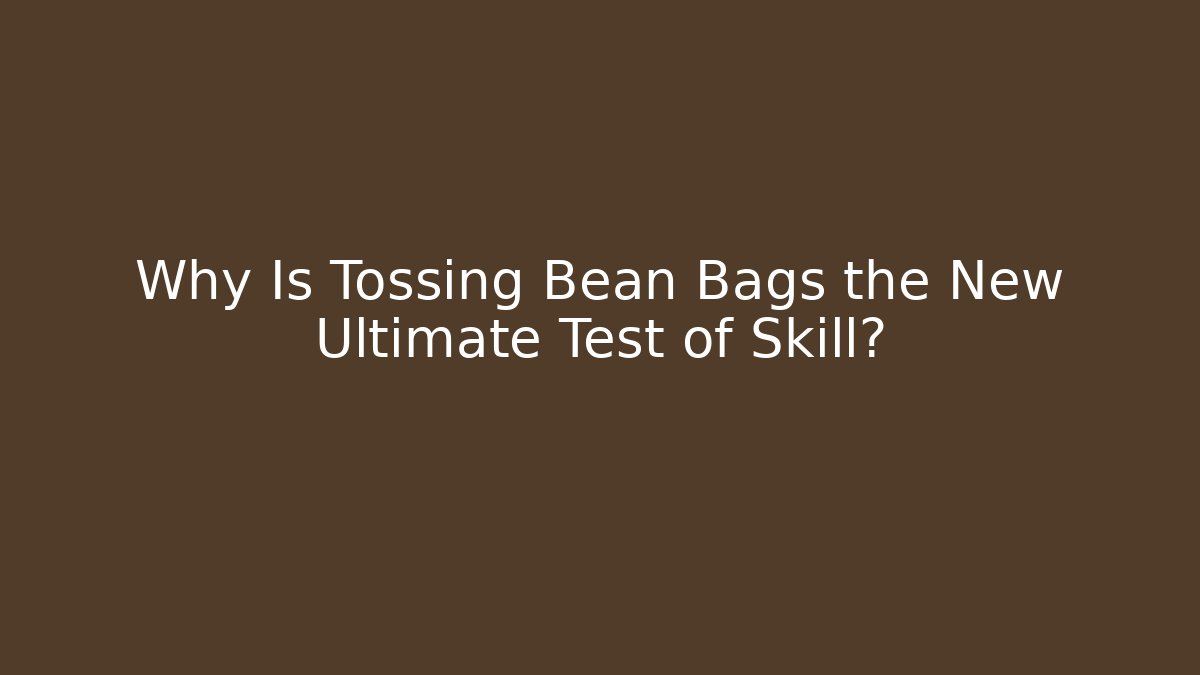 Why Is Tossing Bean Bags the New Ultimate Test of Skill?